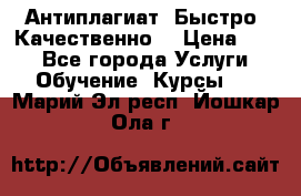 Антиплагиат. Быстро. Качественно. › Цена ­ 10 - Все города Услуги » Обучение. Курсы   . Марий Эл респ.,Йошкар-Ола г.